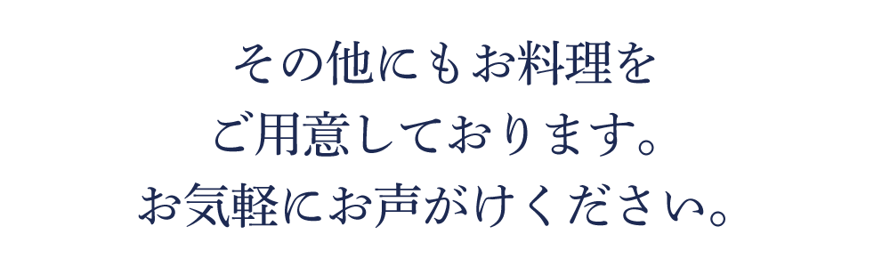 その他にもお料理をご用意しております。お気軽にお声がけください。